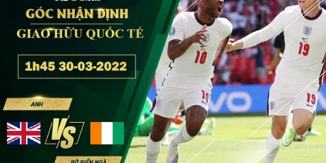 Soi kèo nhận định Anh vs Bờ Biển Ngà