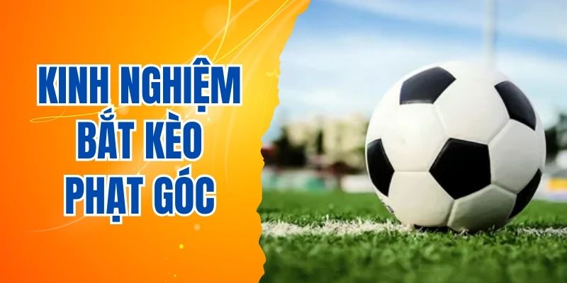 Một số hình thức kèo phạt góc nổi bật và đáng trải nghiệm