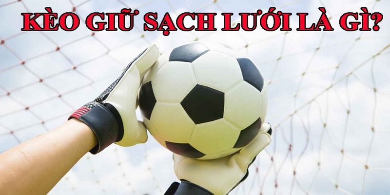 Tìm Hiểu Chi Tiết Về Kèo Giữ Sạch Lưới