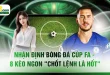 Nhận Định Bóng Đá Cúp FA - 8 Kèo Ngon "Chốt Lệnh Là Hốt"