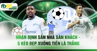 Nhận Định Sân Nhà Sân Khách - 5 Kèo Đẹp Xuống Tiền Là Thắng