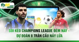 Soi Kèo Champions League Đêm Nay - Dự Đoán 8 Trận Cầu Nảy Lửa