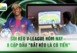 Soi Kèo V-League Hôm Nay - 8 Cặp Đấu "Bắt Kèo Là Có Tiền"