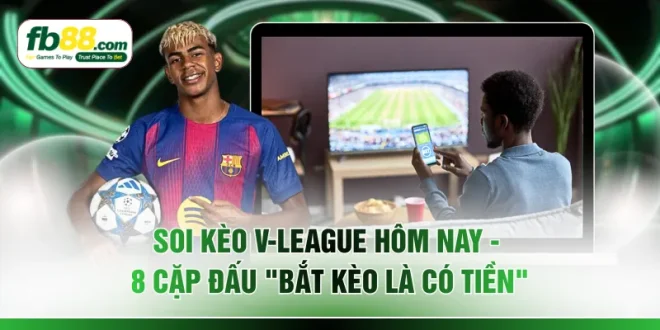 Soi Kèo V-League Hôm Nay - 8 Cặp Đấu "Bắt Kèo Là Có Tiền"