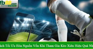 cách tối ưu hóa nguồn vốn khi tham gia kèo xiên