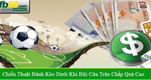 Chiến thuật đánh kèo dưới khi đội cửa trên chấp quá cao