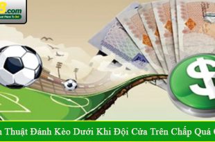 Chiến thuật đánh kèo dưới khi đội cửa trên chấp quá cao
