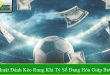 Chiến thuật đánh kèo rung khi tỷ số đang hòa