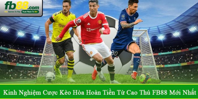 kinh nghiệm cược kèo hòa hoàn tiền