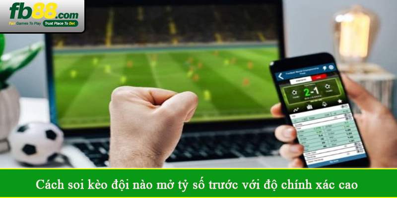Cách soi kèo đội nào mở tỷ số trước với độ chính xác cao