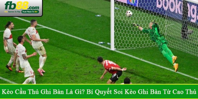 kèo cầu thủ ghi bàn là gì