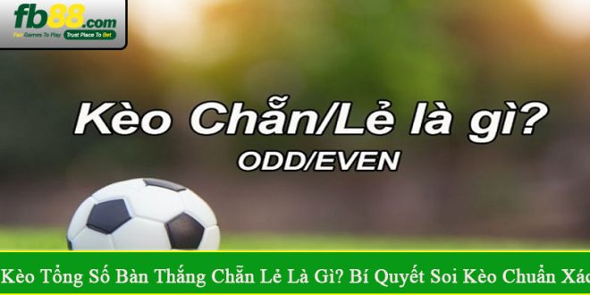 kèo tổng số bàn thắng chẵn lẻ là gì