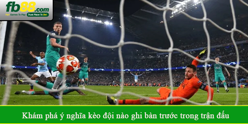 Khám phá ý nghĩa kèo đội nào ghi bàn trước trong trận đấu