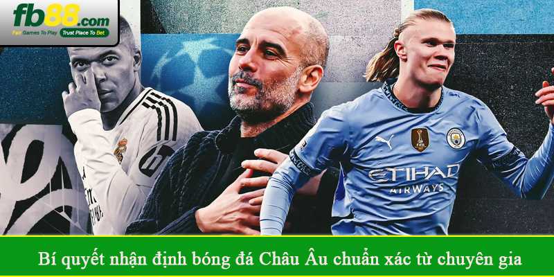 Bí quyết nhận định bóng đá Châu Âu chuẩn xác từ chuyên gia