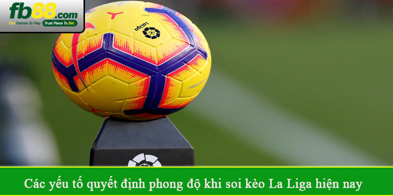 Các yếu tố quyết định phong độ khi soi kèo La Liga hiện nay