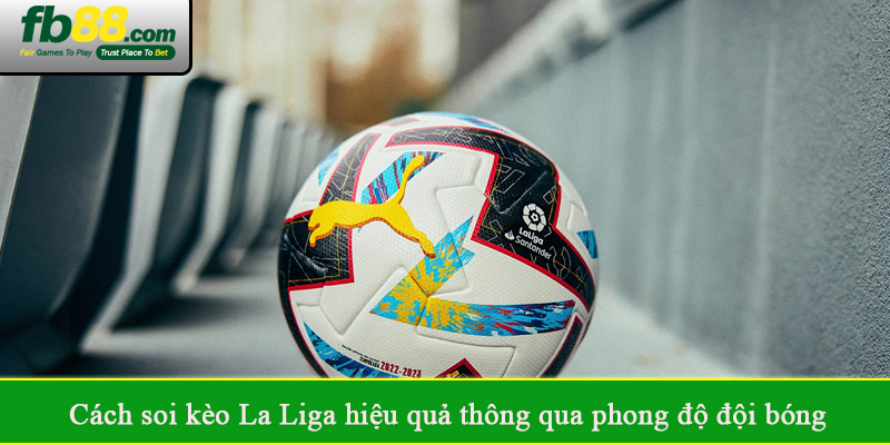 Cách soi kèo La Liga hiệu quả thông qua phong độ đội bóng