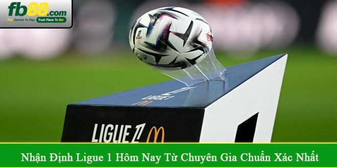 nhận định Ligue 1 hôm nay từ chuyên gia