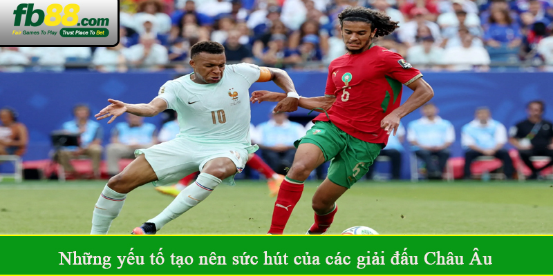 Những yếu tố tạo nên sức hút của các giải đấu Châu Âu