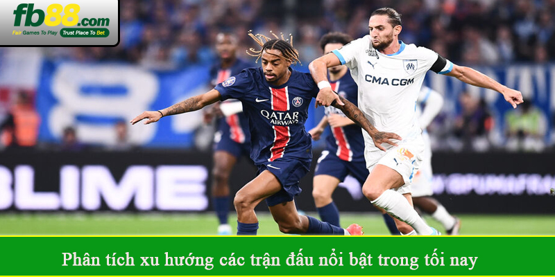 Phân tích xu hướng các trận đấu nổi bật trong tối nay