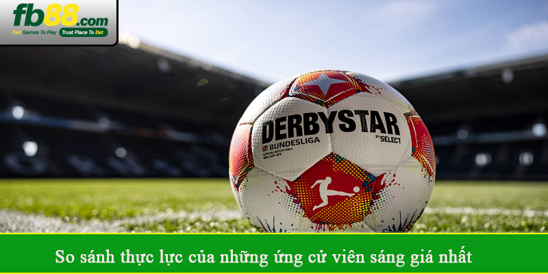So sánh thực lực của những ứng cử viên sáng giá nhất