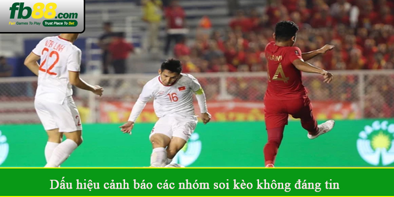 Dấu hiệu cảnh báo các nhóm soi kèo không đáng tin