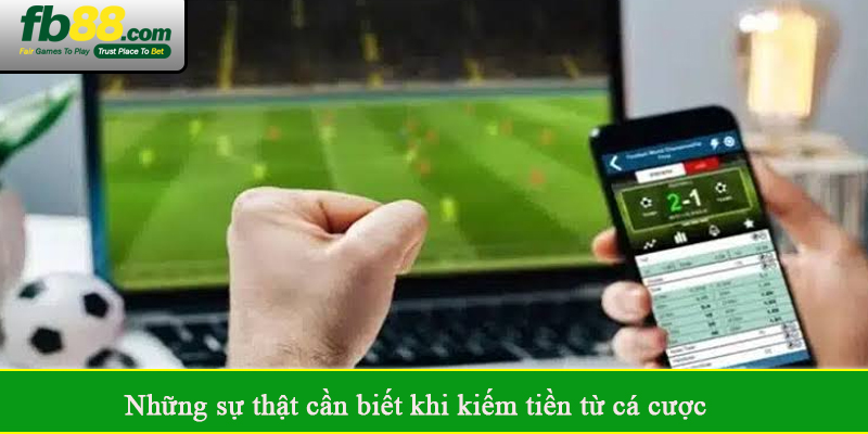 Những sự thật cần biết khi kiếm tiền từ cá cược