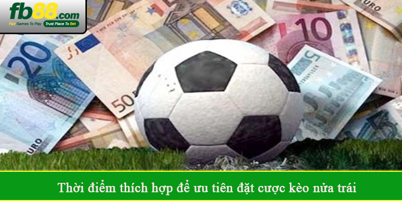 Thời điểm thích hợp để ưu tiên đặt cược kèo nửa trái