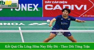Kết quả cầu lông hôm nay đầy đủ