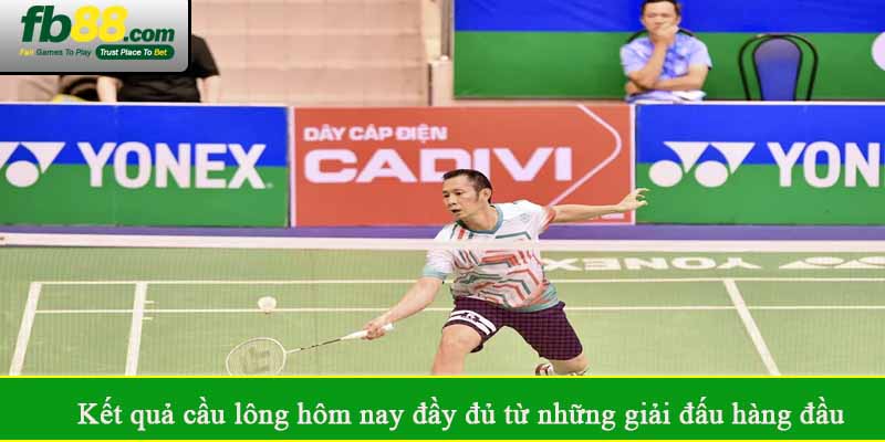 Kết quả cầu lông hôm nay đầy đủ từ những giải đấu hàng đầu