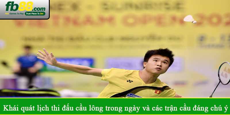 Khái quát lịch thi đấu cầu lông trong ngày và các trận cầu đáng chú ý